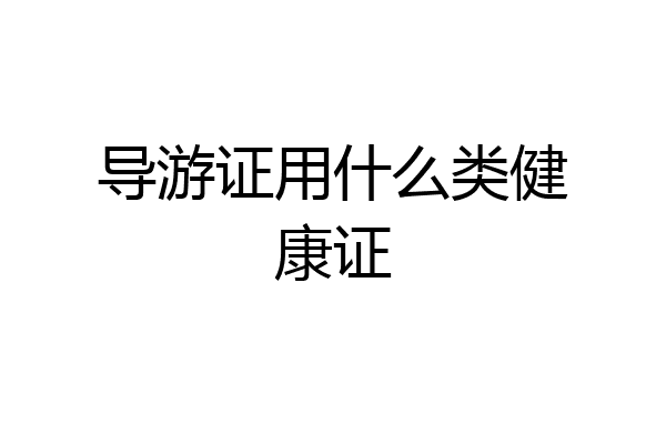 导游证用什么类健康证