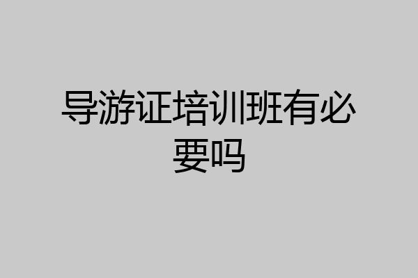 导游证培训班有必要吗