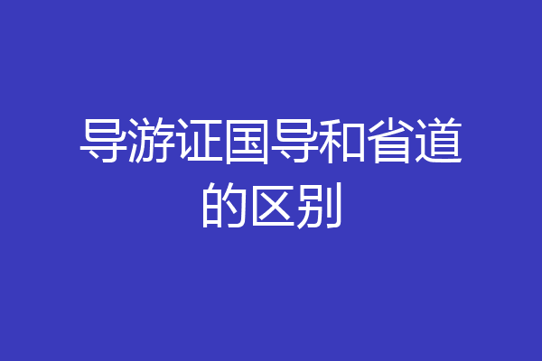 导游证国导和省道的区别