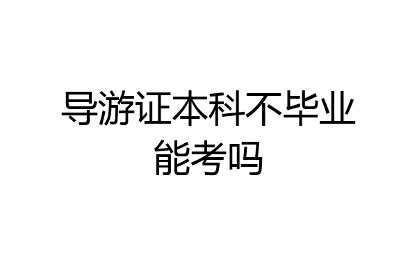 导游证本科不毕业能考吗