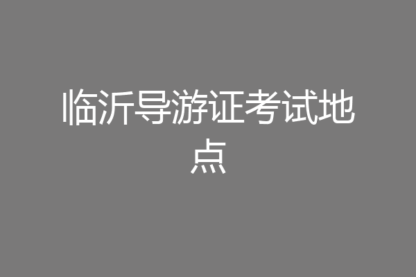 临沂导游证考试地点