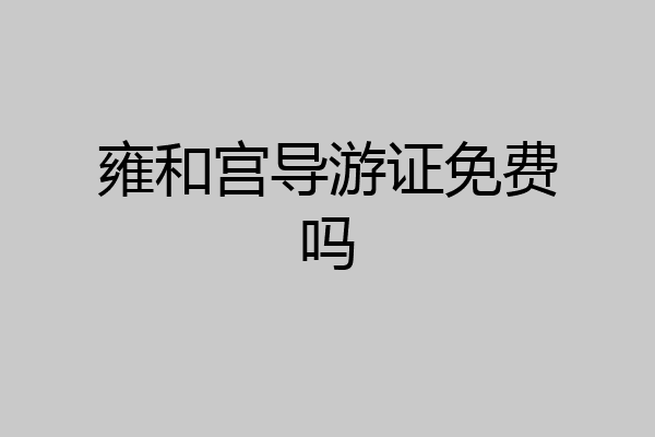 雍和宫导游证免费吗