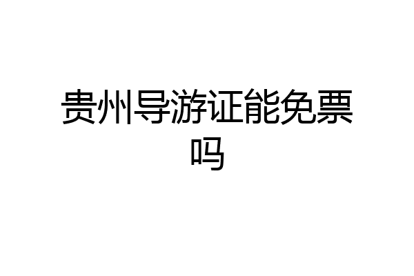 贵州导游证能免票吗