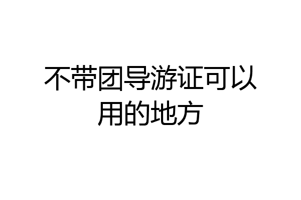 不带团导游证可以用的地方