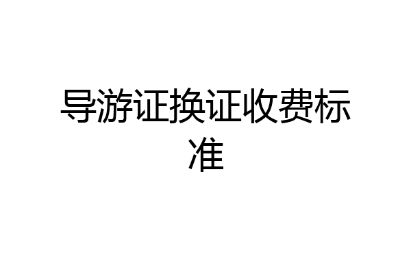 导游证换证收费标准