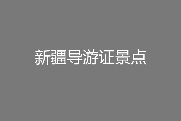 新疆导游证景点