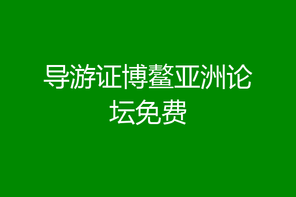 导游证博鳌亚洲论坛免费