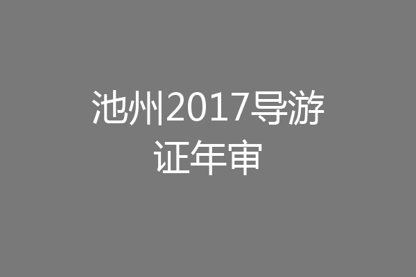 池州2017导游证年审