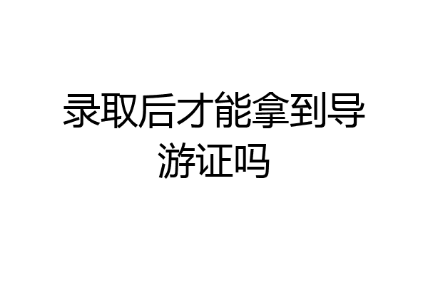 录取后才能拿到导游证吗
