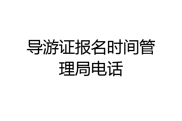 导游证报名时间管理局电话