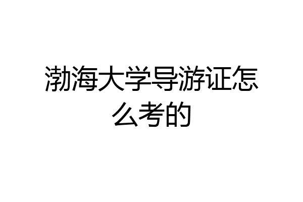 渤海大学导游证怎么考的