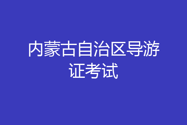 内蒙古自治区导游证考试