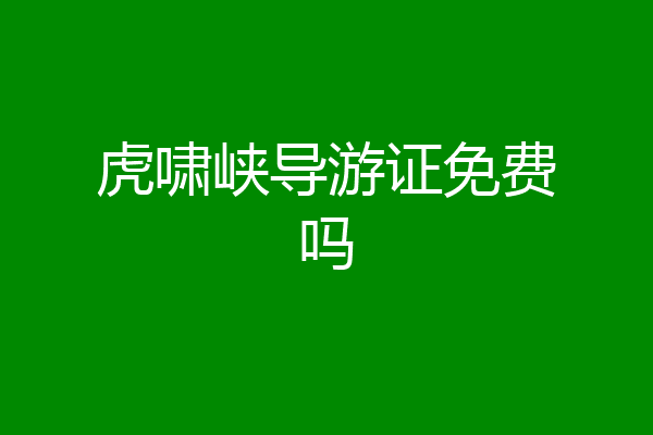 虎啸峡导游证免费吗