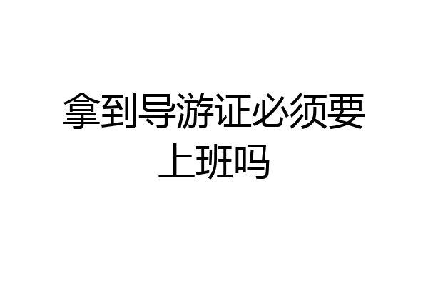 拿到导游证必须要上班吗