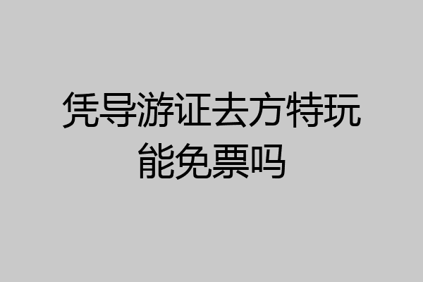 凭导游证去方特玩能免票吗