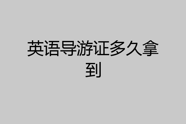 英语导游证多久拿到