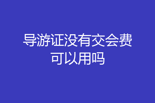 导游证没有交会费可以用吗