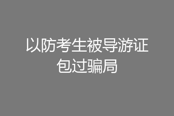 以防考生被导游证包过骗局