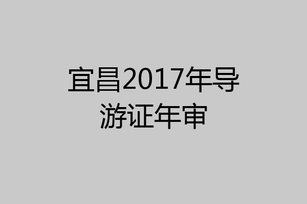 宜昌2017年导游证年审