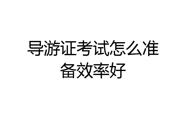 导游证考试怎么准备效率好
