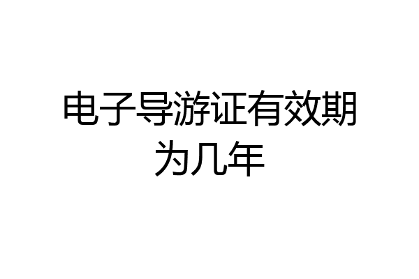 电子导游证有效期为几年