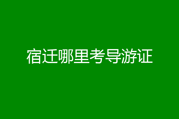 宿迁哪里考导游证
