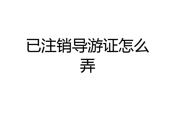 已注销导游证怎么弄