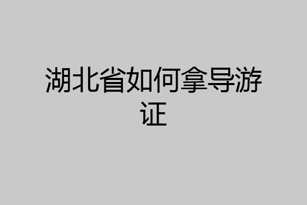 湖北省如何拿导游证