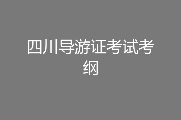 四川导游证考试考纲