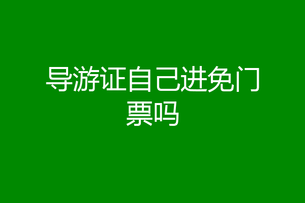 导游证自己进免门票吗