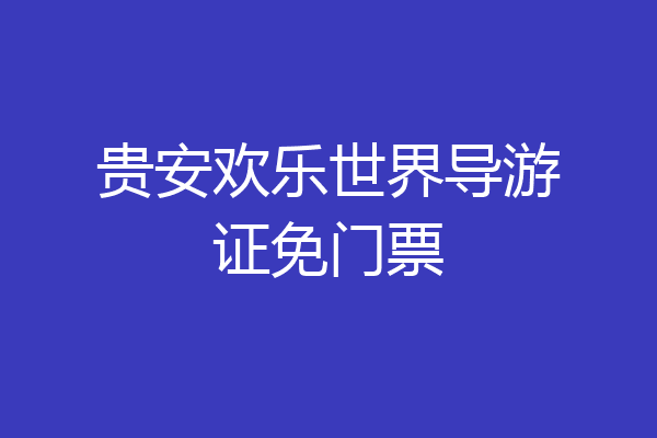 贵安欢乐世界导游证免门票