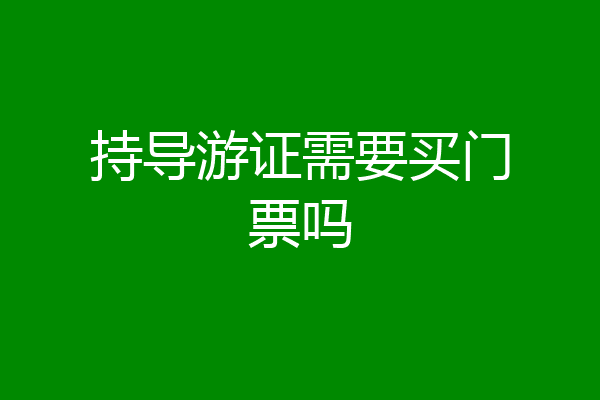 持导游证需要买门票吗