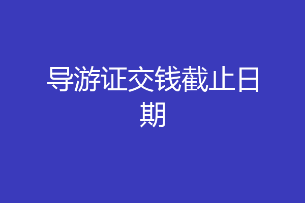 导游证交钱截止日期