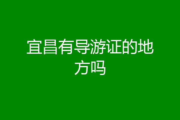 宜昌有导游证的地方吗