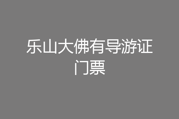 乐山大佛有导游证门票