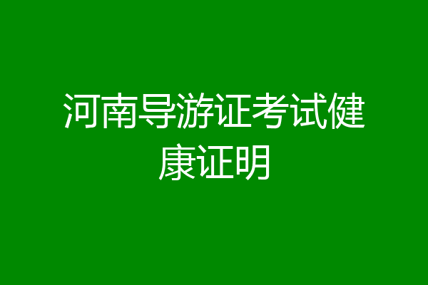 河南导游证考试健康证明