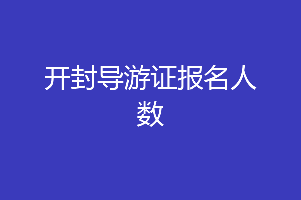 开封导游证报名人数