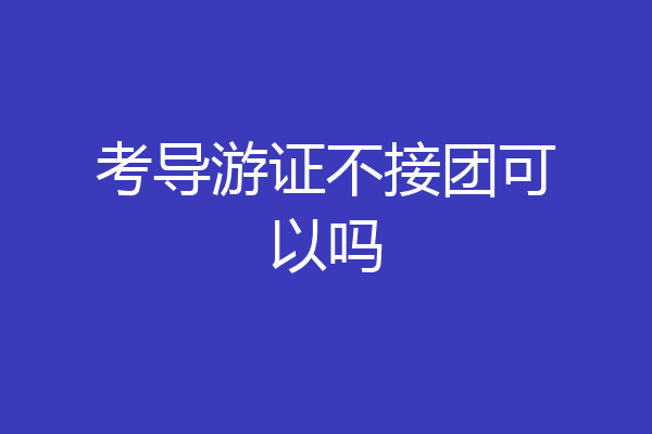 考导游证不接团可以吗