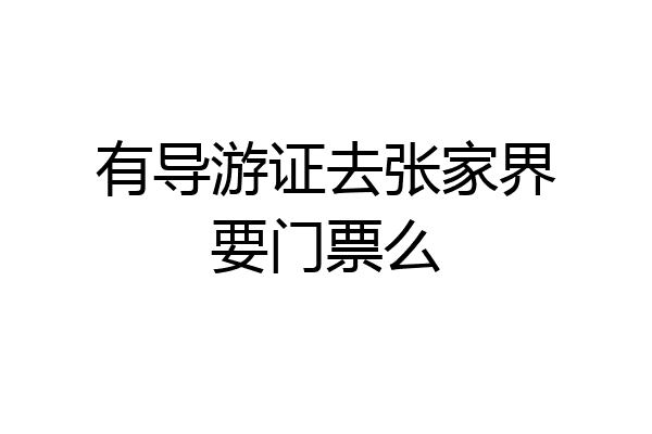 有导游证去张家界要门票么