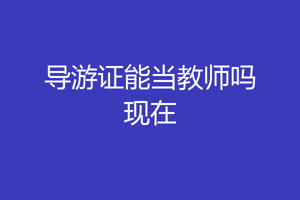 导游证能当教师吗现在
