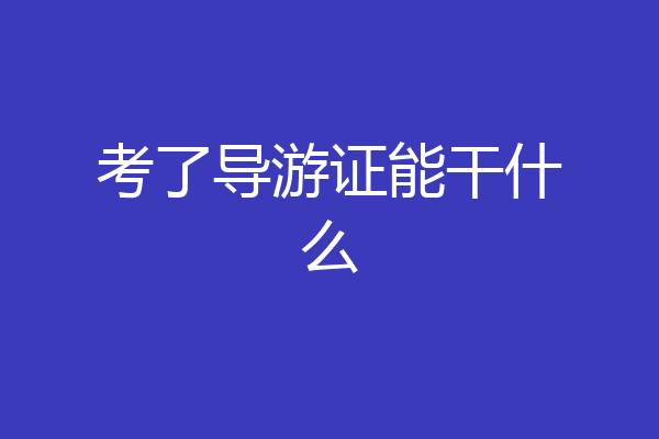 考了导游证能干什么