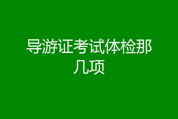 导游证考试体检那几项