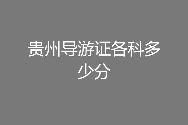 贵州导游证各科多少分