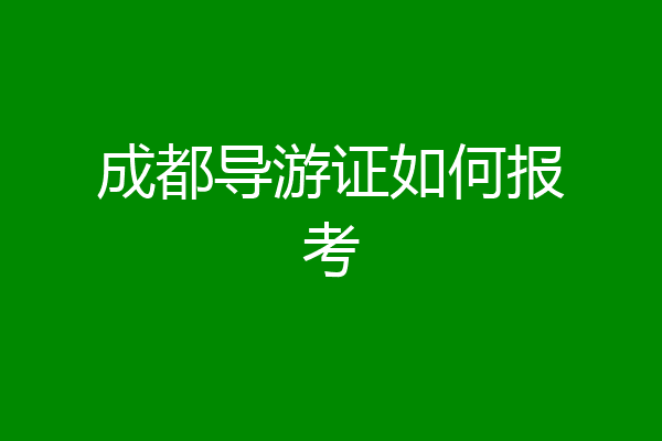 成都导游证如何报考