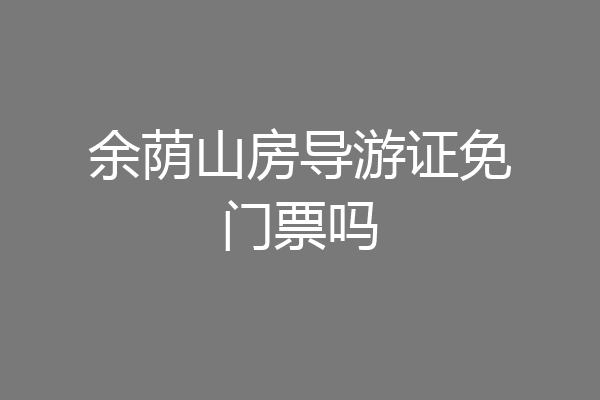 余荫山房导游证免门票吗