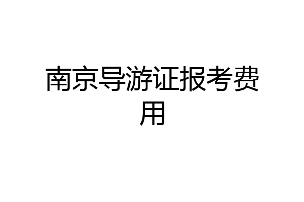 南京导游证报考费用