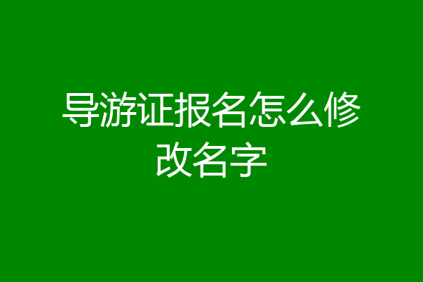 导游证报名怎么修改名字