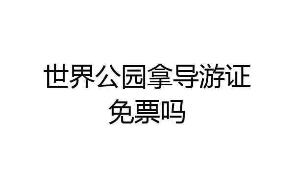 世界公园拿导游证免票吗