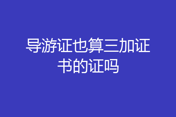 导游证也算三加证书的证吗