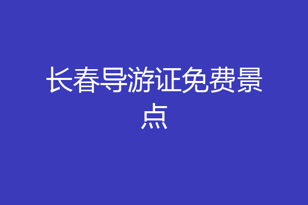 长春导游证免费景点